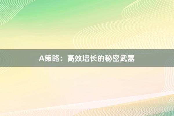 A策略：高效增长的秘密武器